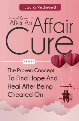 Liečba po afére 2 v 1: Osvedčený koncept, ako nájsť nádej a uzdraviť sa po podvádzaní - The After An Affair Cure 2 In 1: The Proven Concept To Find Hope And Heal After Being Cheated On