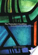 Predmoderný stav: Stredovek a tvorba teórie - The Premodern Condition: Medievalism and the Making of Theory