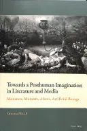 K posthumánnej predstavivosti v literatúre a médiách; príšery, mutanti, mimozemšťania, umelé bytosti - Towards a Posthuman Imagination in Literature and Media; Monsters, Mutants, Aliens, Artificial Beings