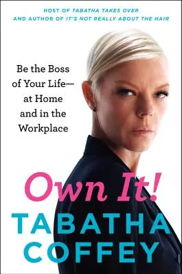 Vlastníme to! Buďte šéfom svojho života - doma aj na pracovisku - Own It!: Be the Boss of Your Life--At Home and in the Workplace