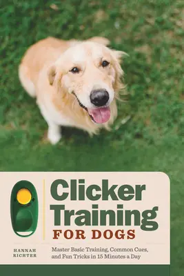 Klikerový výcvik pre psov: Zvládnite základný výcvik, bežné signály a zábavné triky za 15 minút denne - Clicker Training for Dogs: Master Basic Training, Common Cues, and Fun Tricks in 15 Minutes a Day