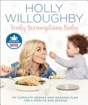 Skutočne chutné dieťa: Môj kompletný plán kŕmenia a odstavovania na 6 mesiacov a neskôr - Truly Scrumptious Baby: My Complete Feeding and Weaning Plan for 6 Months and Beyond