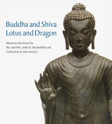 Budha a Šiva, lotos a drak: Rockefellerovci: Majstrovské diela z tretej zbierky pána a pani Johna D. Rockefellerovcov v Asia Society - Buddha and Shiva, Lotus and Dragon: Masterworks from the Mr. and Mrs. John D. Rockefeller 3rd Collection at Asia Society
