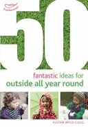 50 fantastických nápadov na celoročnú prácu vonku - 50 Fantastic Ideas for Outside All Year Round