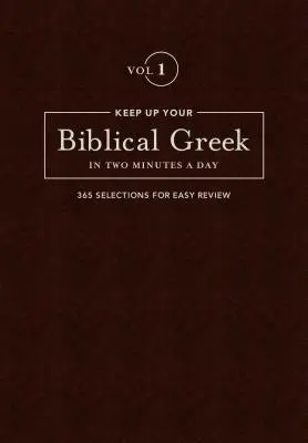 Udržať si biblickú gréčtinu za dve minúty denne, 1. diel: 365 výberov na jednoduché prečítanie - Keep Up Your Biblical Greek in Two Minutes a Day, Volume 1: 365 Selections for Easy Review