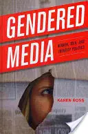 Rodovo podmienené médiá: Ženy, muži a politika identity - Gendered Media: Women, Men, and Identity Politics