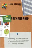 Etsy-Preneurship: Všetko, čo potrebujete vedieť, aby ste svoje ručne vyrábané koníčky premenili na prosperujúce podnikanie. - Etsy-Preneurship: Everything You Need to Know to Turn Your Handmade Hobby Into a Thriving Business