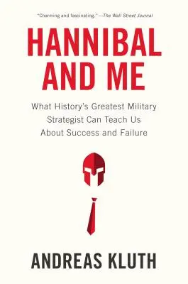Hannibal a ja: Čo nás môže najväčší vojenský stratég histórie naučiť o úspechu a neúspechu Re - Hannibal and Me: What History's Greatest Military Strategist Can Teach Us about Success and Failu Re