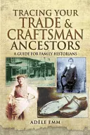 Vystopujte svojich predkov z oblasti obchodu a remesiel: Príručka pre rodinných historikov - Tracing Your Trade and Craftsmen Ancestors: A Guide for Family Historians