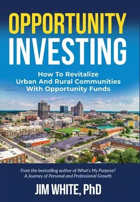Príležitostné investovanie: Ako oživiť mestské a vidiecke komunity pomocou fondov príležitostí - Opportunity Investing: How To Revitalize Urban And Rural Communities With Opportunity Funds