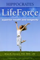 Hippokratova sila života: Vydarené zdravie a dlhovekosť - Hippocrates LifeForce: Superior Health and Longevity