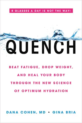 Quench: Vydajte sa na cestu k optimálnej hydratácii: Porazte únavu, schudnite a uzdravte svoje telo prostredníctvom novej vedy o optimálnej hydratácii - Quench: Beat Fatigue, Drop Weight, and Heal Your Body Through the New Science of Optimum Hydration