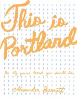 Toto je Portland: Mesto, o ktorom ste počuli, že by sa vám malo páčiť - This Is Portland: The City You've Heard You Should Like