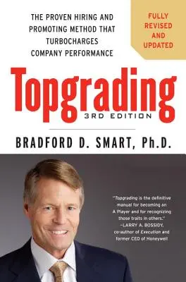 Topgrading: Osvedčená metóda prijímania a povyšovania zamestnancov, ktorá zvyšuje výkonnosť spoločnosti - Topgrading: The Proven Hiring and Promoting Method That Turbocharges Company Performance