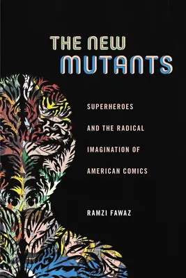 Noví mutanti: Superhrdinovia a radikálna predstavivosť amerického komiksu - The New Mutants: Superheroes and the Radical Imagination of American Comics