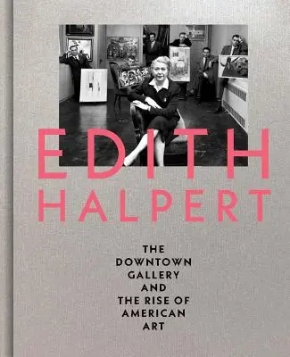 Edith Halpertová, galéria Downtown a vzostup amerického umenia - Edith Halpert, the Downtown Gallery, and the Rise of American Art
