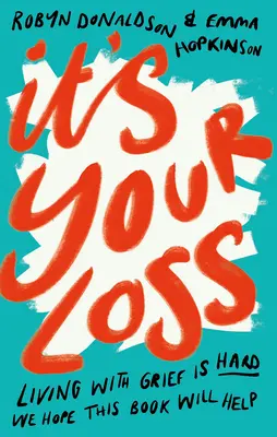 Je to vaša strata: Žiť so smútkom je ťažké. Dúfame, že vám táto kniha pomôže. - It's Your Loss: Living with Grief Is Hard. We Hope This Book Will Help.