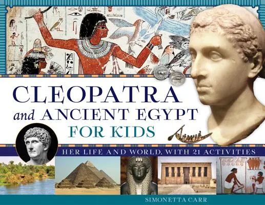 Kleopatra a staroveký Egypt pre deti, 69: Jej život a svet, s 21 aktivitami - Cleopatra and Ancient Egypt for Kids, 69: Her Life and World, with 21 Activities