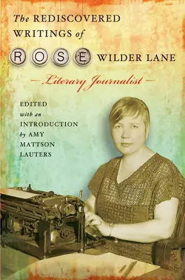 Znovuobjavené spisy literárnej novinárky Rose Wilder Laneovej - The Rediscovered Writings of Rose Wilder Lane, Literary Journalist