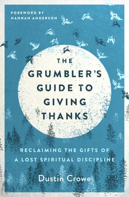 The Grumbler's Guide to Giving Thanks (Mrzutý sprievodca poďakovaním): Návod na vďačnosť: Znovuzískanie darov stratenej duchovnej disciplíny - The Grumbler's Guide to Giving Thanks: Reclaiming the Gifts of a Lost Spiritual Discipline
