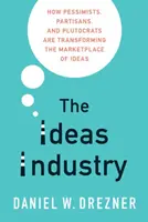 Priemysel myšlienok: Ako pesimisti, straníci a plutokrati menia trh s myšlienkami - The Ideas Industry: How Pessimists, Partisans, and Plutocrats Are Transforming the Marketplace of Ideas