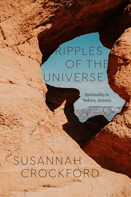 Vlnenie vesmíru: Vlnenie: Spiritualita v Sedone, Arizona - Ripples of the Universe: Spirituality in Sedona, Arizona