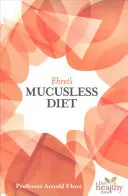 Ehretova bezhlienková diéta - Ehret's Mucusless Diet