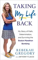 Beriem si svoj život späť: Môj príbeh o viere, odhodlaní a prežití bombového útoku na Bostonskom maratóne - Taking My Life Back: My Story of Faith, Determination, and Surviving the Boston Marathon Bombing