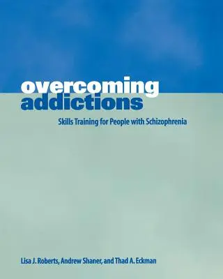 Prekonávanie závislostí: Tréning zručností pre ľudí so schizofréniou - Overcoming Addictions: Skills Training for People with Schizophrenia