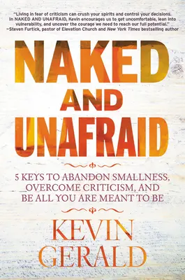 Nahí a nebojácni: 5 kľúčov k opusteniu malosti, prekonaniu kritiky a k tomu, aby ste boli všetkým, čím máte byť - Naked and Unafraid: 5 Keys to Abandon Smallness, Overcome Criticism, and Be All You Are Meant to Be