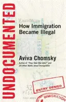 Bez dokladov: Ako sa prisťahovalectvo stalo nelegálnym - Undocumented: How Immigration Became Illegal