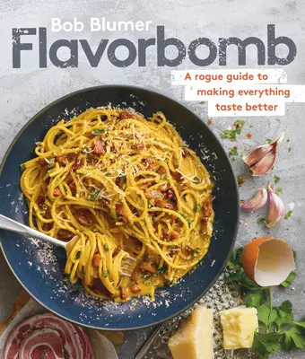 Flavorbomb: Rogue Guide to Making Everything Taste Better (Sprievodca, ako dosiahnuť, aby všetko chutilo lepšie) - Flavorbomb: A Rogue Guide to Making Everything Taste Better