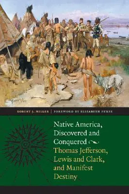 Domorodá Amerika, objavená a dobytá: Thomas Jefferson, Lewis a Clark a Manifest Destiny - Native America, Discovered and Conquered: Thomas Jefferson, Lewis & Clark, and Manifest Destiny