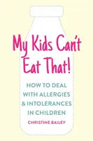 Moje deti to nemôžu jesť: Jednoduché pravidlá a recepty, ako si poradiť s detskými potravinovými alergiami, intoleranciami a citlivosťami - My Kids Can't Eat That: Easy Rules and Recipes to Cope with Children's Food Allergies, Intolerances and Sensitivities