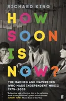 Ako skoro je teraz? - Blázni a blázni, ktorí vytvorili nezávislú hudbu v rokoch 1975 - 2005 - How Soon is Now? - The Madmen and Mavericks who made Independent Music 1975-2005
