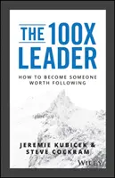 Líder 100X: Ako sa stať niekým, koho sa oplatí nasledovať - The 100X Leader: How to Become Someone Worth Following