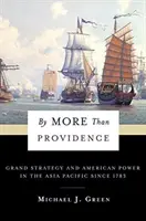 Viac ako Prozreteľnosť: Veľká stratégia a americká moc v Ázii a Tichomorí od roku 1783 - By More Than Providence: Grand Strategy and American Power in the Asia Pacific Since 1783