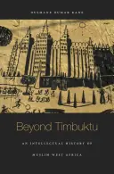 Za Timbuktu: Intelektuálne dejiny moslimskej západnej Afriky - Beyond Timbuktu: An Intellectual History of Muslim West Africa
