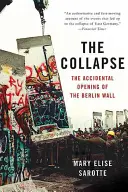 Kolaps: Zrútenie: Náhodné otvorenie Berlínskeho múru - The Collapse: The Accidental Opening of the Berlin Wall