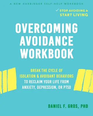 Pracovná kniha prekonávania vyhýbania sa: Prelomte cyklus izolácie a vyhýbavého správania a získajte späť svoj život z úzkosti, depresie alebo Ptsd - Overcoming Avoidance Workbook: Break the Cycle of Isolation and Avoidant Behaviors to Reclaim Your Life from Anxiety, Depression, or Ptsd