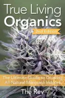 Pravé živé organické látky: Vydavateľstvo Organics: The Ultimate Guide to Growing All-Natural Marijuana Indoors (Najlepší sprievodca pestovaním marihuany v interiéri) - True Living Organics: The Ultimate Guide to Growing All-Natural Marijuana Indoors