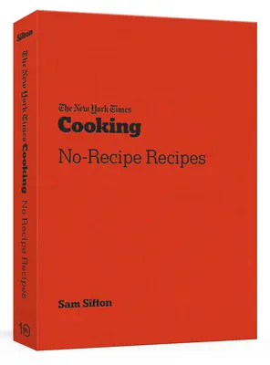 The New York Times Cooking No-Recipe Recepty bez receptov: [Kuchárska kniha] - The New York Times Cooking No-Recipe Recipes: [A Cookbook]