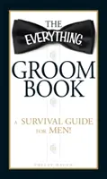 The Everything Groom Book (Kniha o ženíchovi): Príručka prežitia pre mužov! - The Everything Groom Book: A Survival Guide for Men!