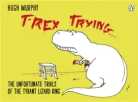 T-Rex sa snaží - Nešťastné skúšky kráľa tyranských jašterov - T-Rex Trying - The Unfortunate Trials of the Tyrant Lizard King