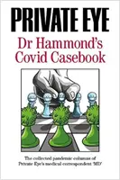 PRIVATE EYE Covid Casebook Dr. Hammonda - Zozbierané pandemické stĺpčeky lekárskeho korešpondenta Private Eye „MD“ - PRIVATE EYE Dr Hammond's Covid Casebook - The collected pandemic columns of Private Eye's medical correspondent 