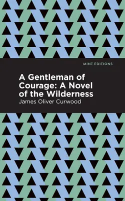 Gentleman odvahy: Odvážny muž: román z divočiny - A Gentleman of Courage: A Novel of the Wilderness