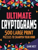 Konečné kryptogramy: Hádanky: 500 veľkých hlavolamov, ktoré vám zbystria myseľ: 500 veľkých hlavolamov, ktoré vám zbystria myseľ - Ultimate Cryptograms: 500 Large Print Puzzles to Sharpen Your Mind