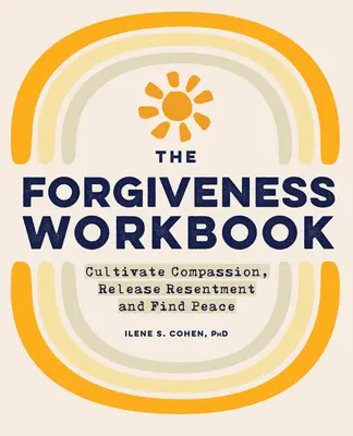 The Forgiveness Workbook (Pracovný zošit o odpustení): Cultivate Compassion, Release Resentiment, and Find Peace: Odpustenie: Príručka odpustenia: Cultivate Compassion, Release Resentiment, and Find Peace - The Forgiveness Workbook: Cultivate Compassion, Release Resentment, and Find Peace