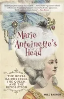 Hlava Márie Antoinetty: Kráľovský kaderník, kráľovná a revolúcia - Marie Antoinette's Head: The Royal Hairdresser, the Queen, and the Revolution