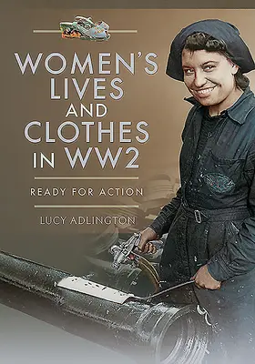 Životy a oblečenie žien za 2. svetovej vojny: Pripravené na akciu - Women's Lives and Clothes in Ww2: Ready for Action